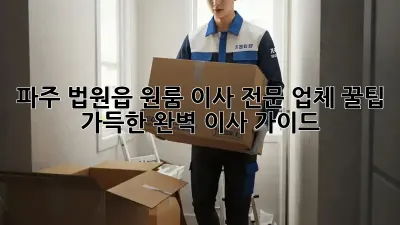파주 법원읍 원룸 이사 전문 업체: 꿀팁 가득한 완벽 이사 가이드!